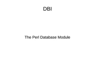 DBI
The Perl Database Module
 