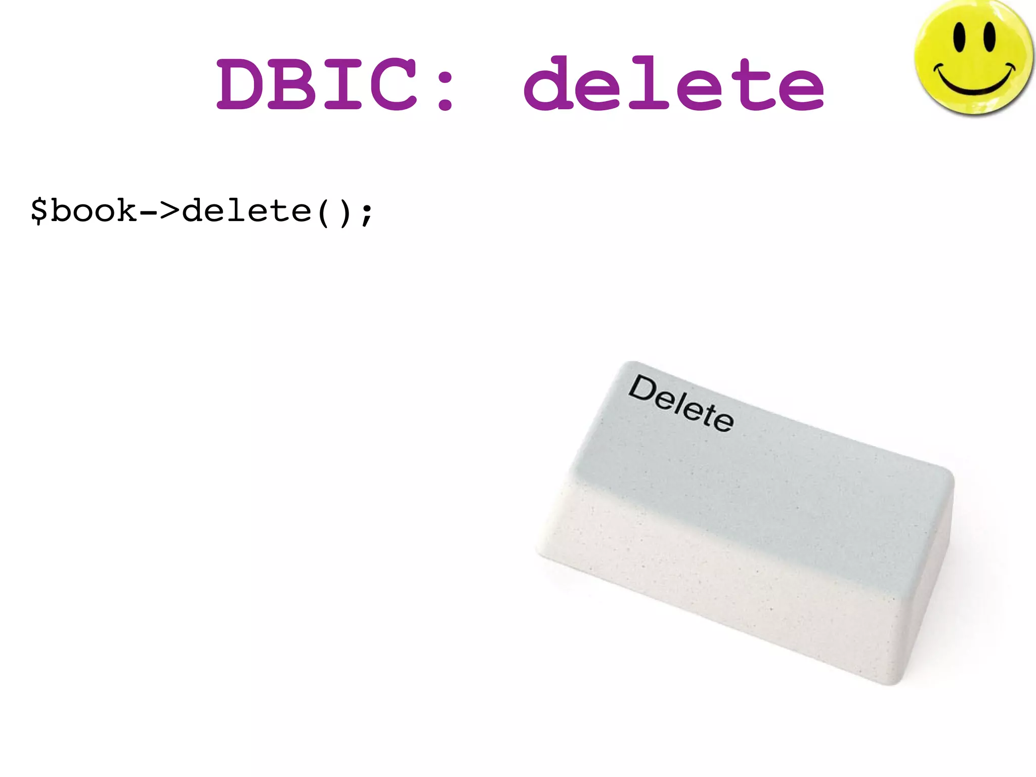DBIC: delete
$book->delete();
 