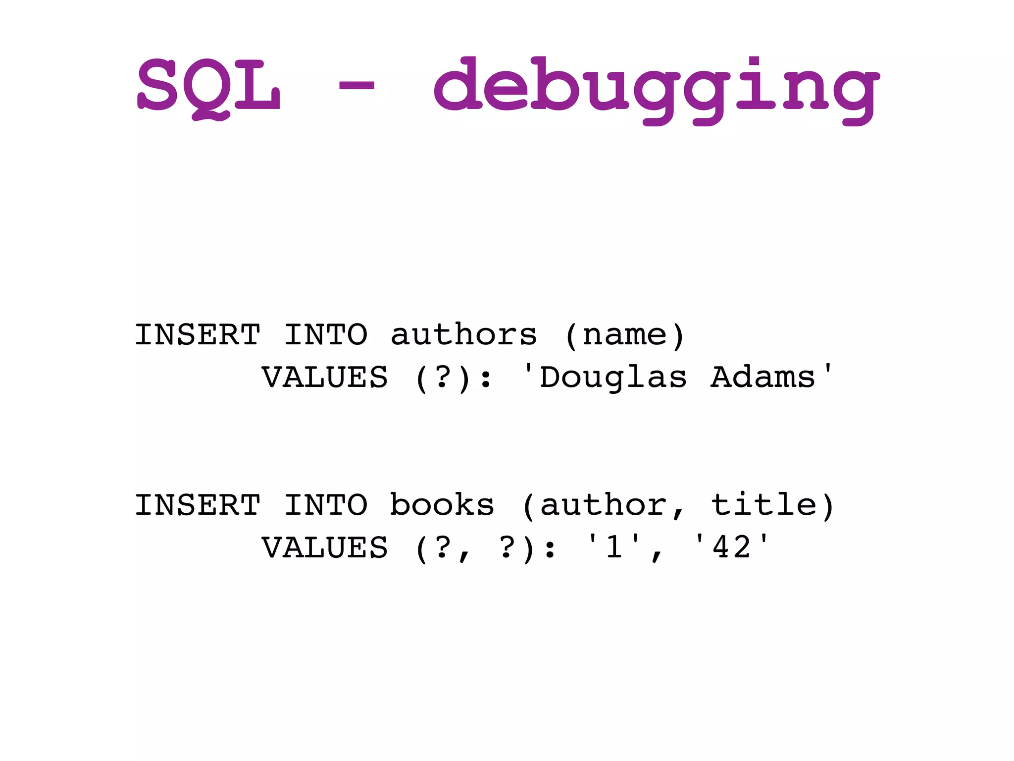 SQL - debugging

INSERT INTO authors (name)
      VALUES (?): 'Douglas Adams'


INSERT INTO books (author, title)
      VALUES (?, ?): '1', '42'
 