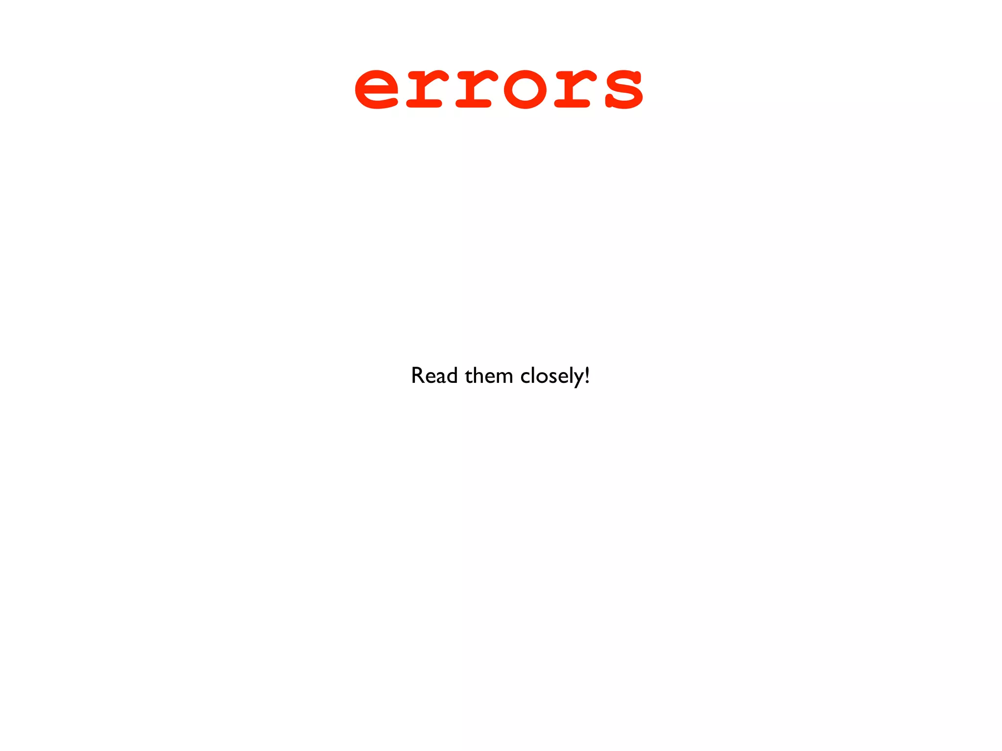 errors


 Read them closely!
 