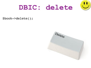 DBIC: delete
$book->delete();
 