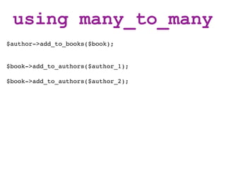 using many_to_many
$author->add_to_books($book);


$book->add_to_authors($author_1);

$book->add_to_authors($author_2);
 