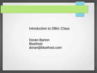 Introduction to DBIx::Class
Doran Barton
Bluehost
doran@bluehost.com
 