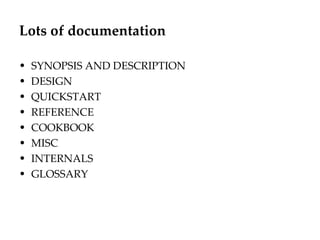 Lots of documentation SYNOPSIS AND DESCRIPTION DESIGN QUICKSTART REFERENCE COOKBOOK MISC INTERNALS GLOSSARY 