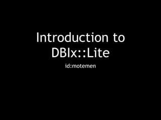 Introduction to
   DBIx::Lite
    id:motemen
 