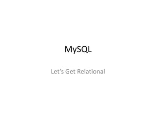 MySQL

Let’s Get Relational
 