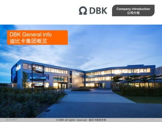 © DBK all rights reserved 迪比卡版权所有 .25.04.2019 1
Company introduction
公司介绍
DBK General info
迪比卡集团概览
 