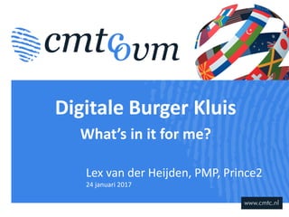 Digitale Burger Kluis
What’s in it for me?
Lex van der Heijden, PMP, Prince2
24 januari 2017
 