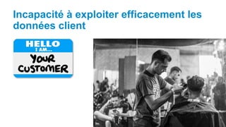 Incapacité à exploiter efficacement les
données client
 