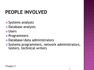 Chapter 2
 Systems analysts
 Database analysts
 Users
 Programmers
 Database/data administrators
 Systems programmers, network administrators,
testers, technical writers
24
 