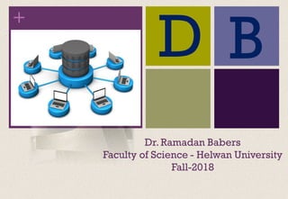 +
Dr. Ramadan Babers
Faculty of Science - Helwan University
Fall-2018
D B
 