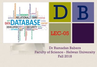 +
Dr Ramadan Babers
Faculty of Science - Helwan University
Fall 2018
D B
LEC-05
 