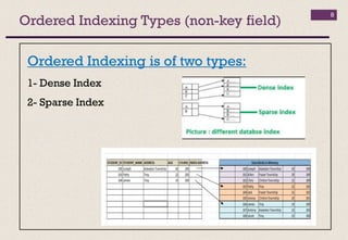 Ordered Indexing Types (non-key field)
8
Ordered Indexing is of two types:
1- Dense Index
2- Sparse Index
 