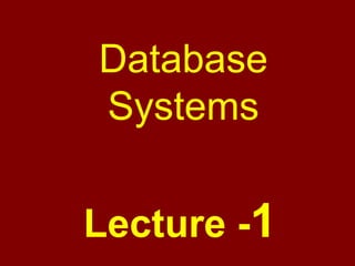Database
Systems
Lecture -1
 