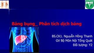 Báng bụng_ Phân tích dịch báng
BS.CK1. Nguyễn Hồng Thanh
GV Bộ Môn Nội Tổng Quát
Đối tượng: Y2
 