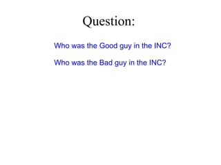 Question:  Who was the Good guy in the INC?   Who was the Bad guy in the INC?   