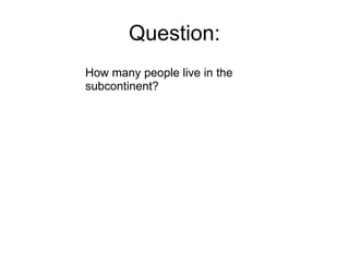 Question: How many people live in the subcontinent? 