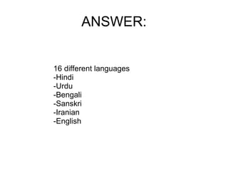 ANSWER:   16 different languages -Hindi -Urdu -Bengali -Sanskri -Iranian -English 