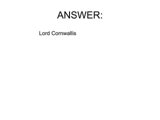 ANSWER: Lord Cornwallis 