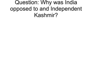 Question: Why was India opposed to and Independent Kashmir? 