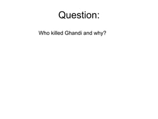 Question: Who killed Ghandi and why? 