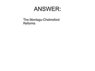 ANSWER: The Montagu-Chelmsford Reforms 