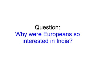 Question: Why were Europeans so interested in India? 