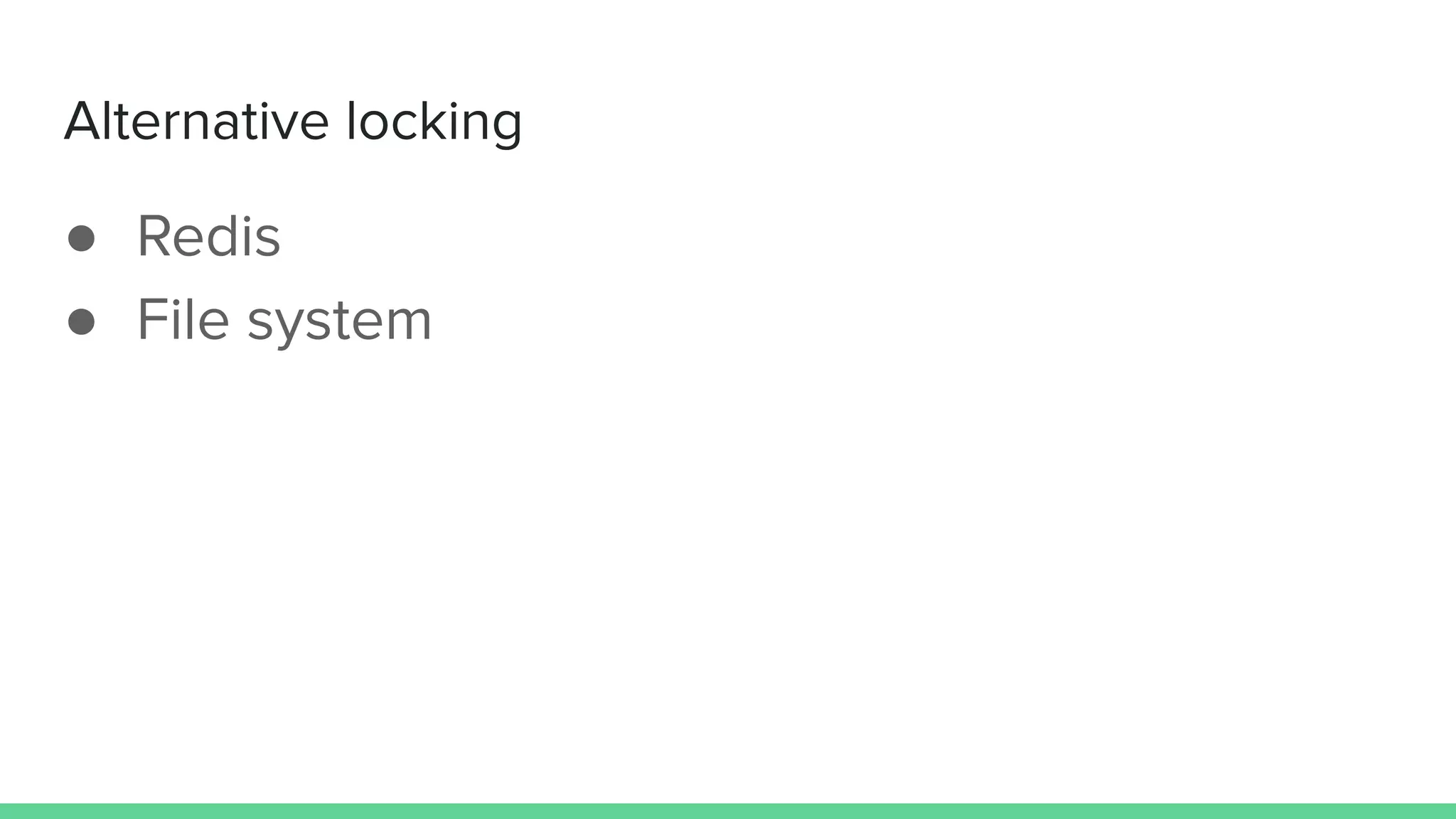 Alternative locking
● Redis
● File system
 