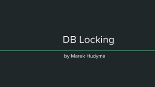 DB Locking
by Marek Hudyma
 