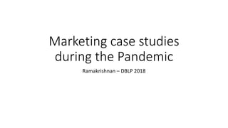Marketing case studies
during the Pandemic
Ramakrishnan – DBLP 2018
 