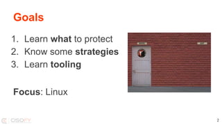 Goals
1. Learn what to protect
2. Know some strategies
3. Learn tooling
Focus: Linux
2
 