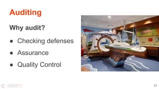 Auditing
Why audit?
● Checking defenses
● Assurance
● Quality Control
27
 