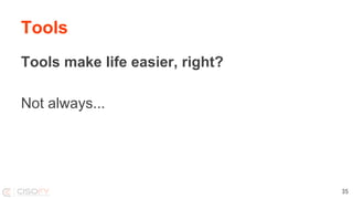 Tools
Tools make life easier, right?
Not always...
35
 