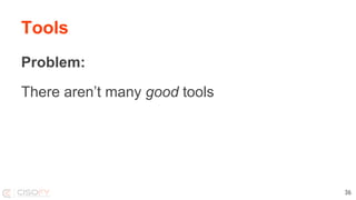 Tools
Problem:
There aren’t many good tools
36
 