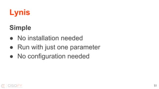 Lynis
Simple
● No installation needed
● Run with just one parameter
● No configuration needed
51
 