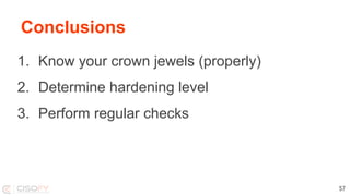 Conclusions
1. Know your crown jewels (properly)
2. Determine hardening level
3. Perform regular checks
57
 