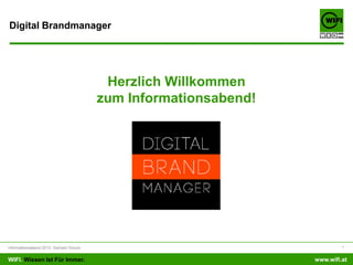 Digital Brandmanager




                                         Herzlich Willkommen
                                        zum Informationsabend!




Informationsabend 2013, Gerhard Smuck                                     1


WIFI. Wissen Ist Für Immer.                                      www.wifi.at
 