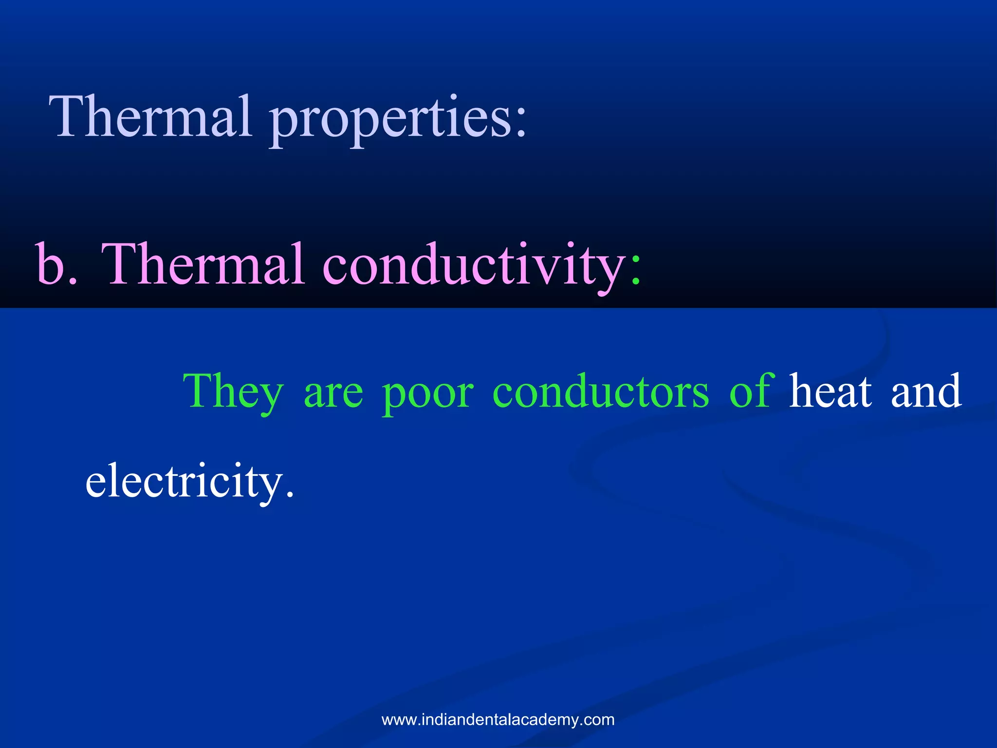 Thermal properties:
b. Thermal conductivity:
They are poor conductors of heat and
electricity.
www.indiandentalacademy.com
 