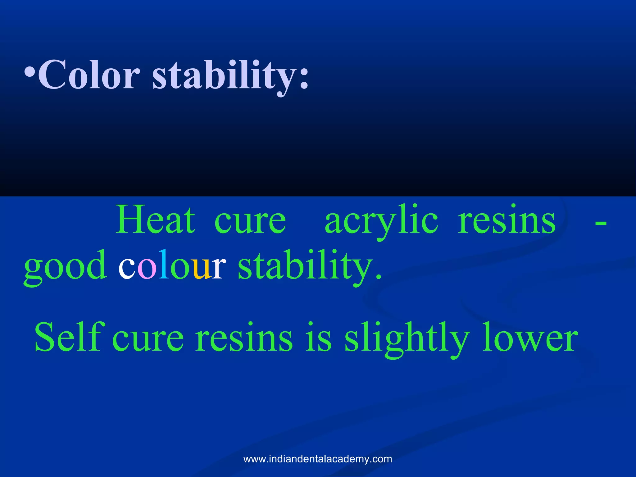 •Color stability:
Heat cure acrylic resins -
good colour stability.
Self cure resins is slightly lower
www.indiandentalacademy.com
 