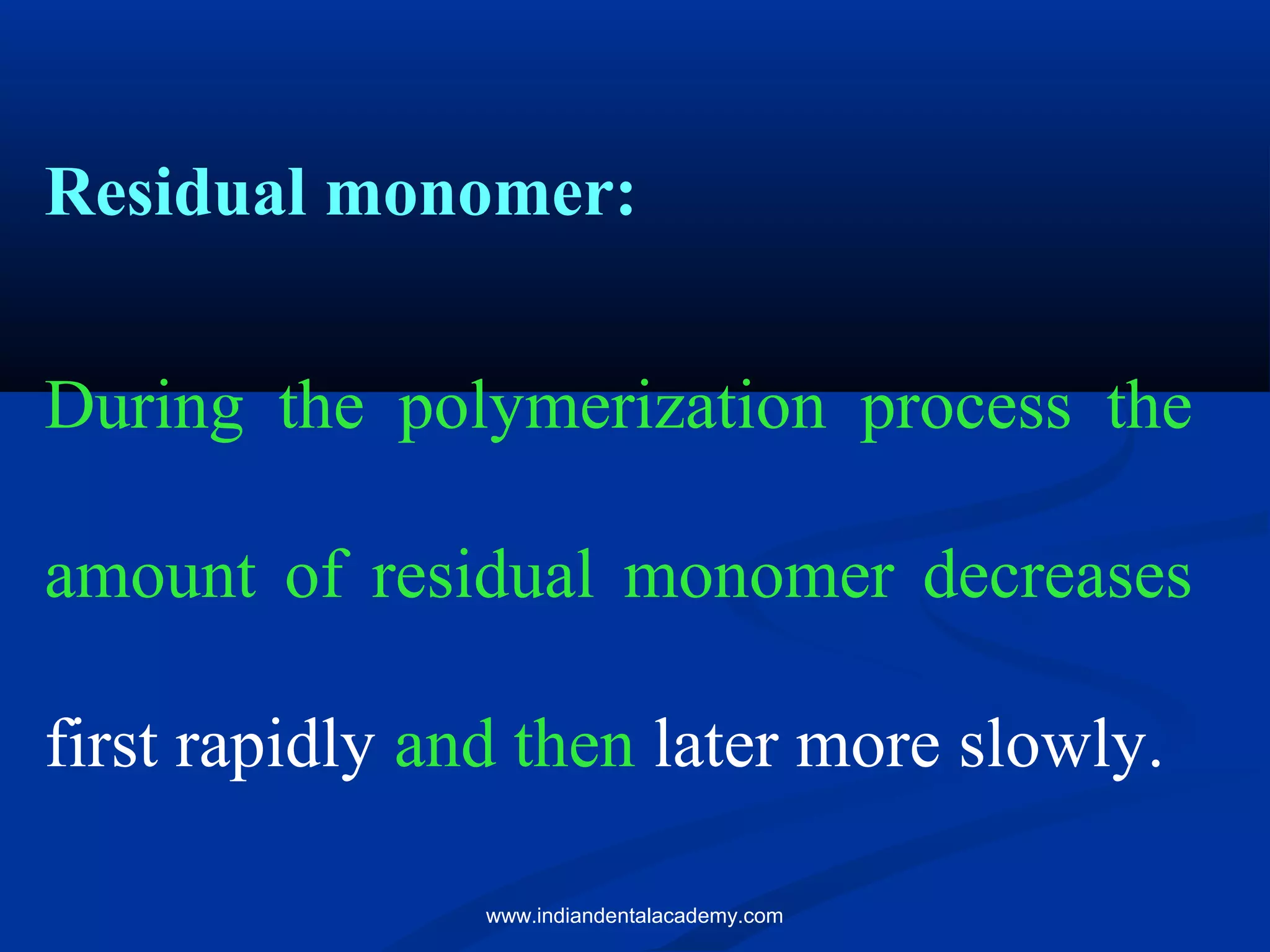 Residual monomer:
During the polymerization process the
amount of residual monomer decreases
first rapidly and then later more slowly.
www.indiandentalacademy.com
 