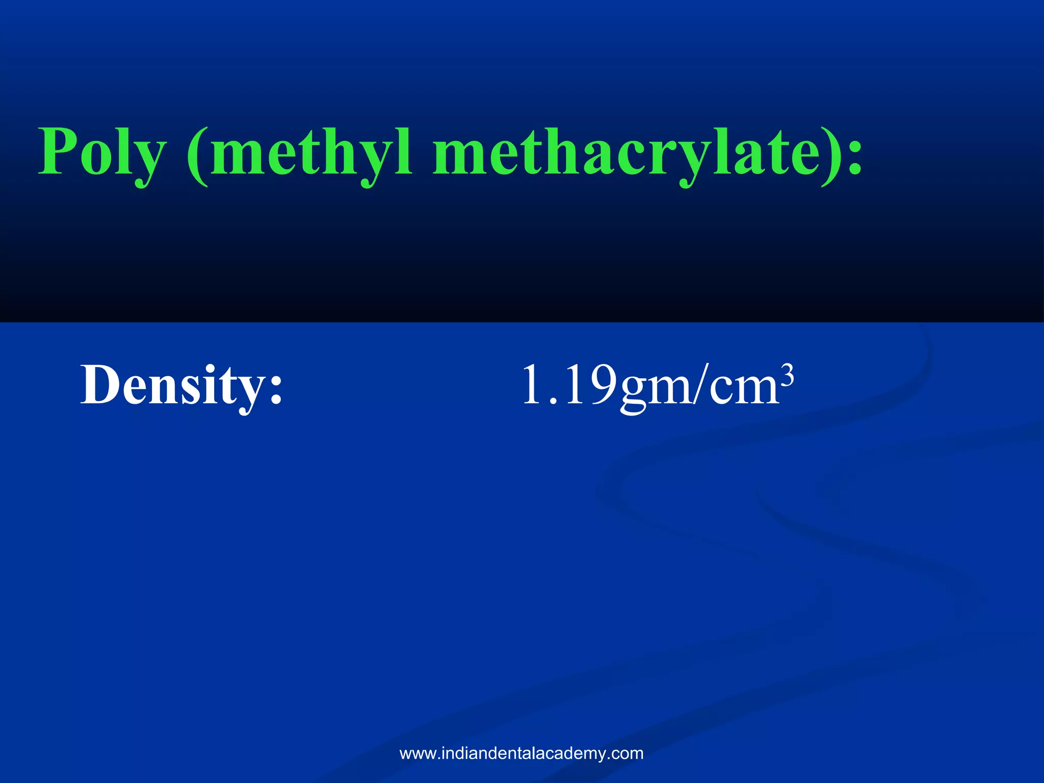 Poly (methyl methacrylate):
Density: 1.19gm/cm3
www.indiandentalacademy.com
 