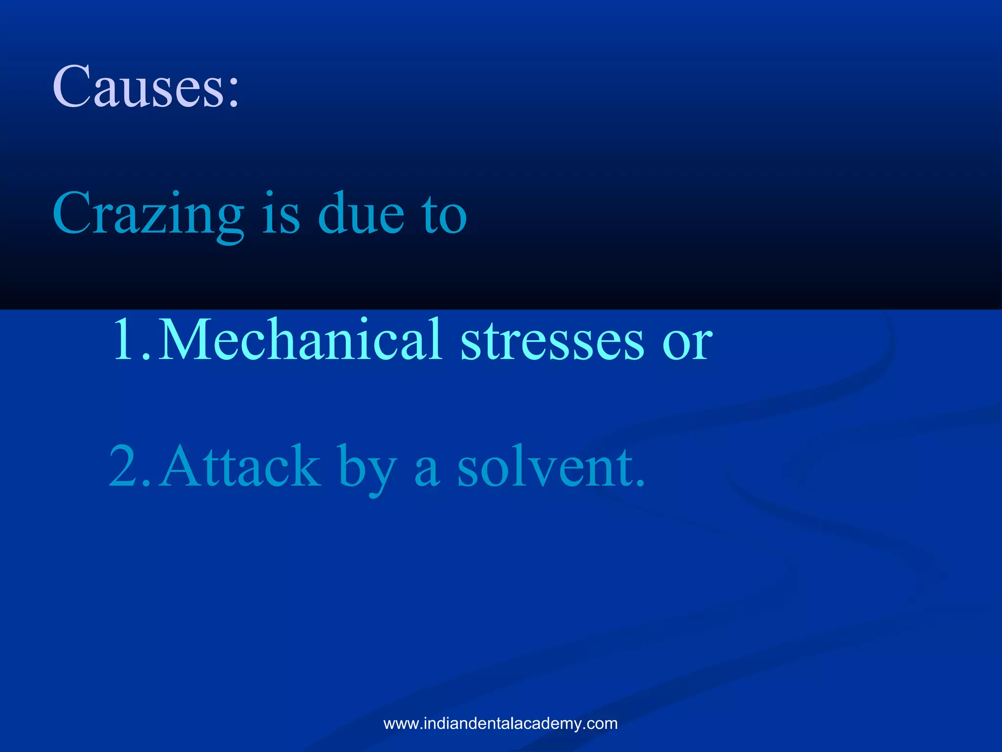 Causes:
Crazing is due to
1.Mechanical stresses or
2.Attack by a solvent.
www.indiandentalacademy.com
 