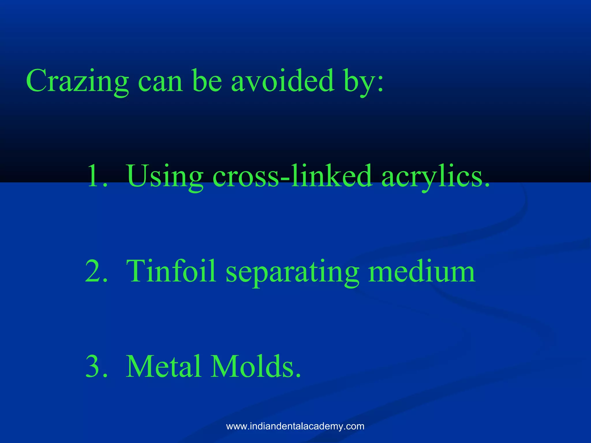 Crazing can be avoided by:
1. Using cross-linked acrylics.
2. Tinfoil separating medium
3. Metal Molds.
www.indiandentalacademy.com
 
