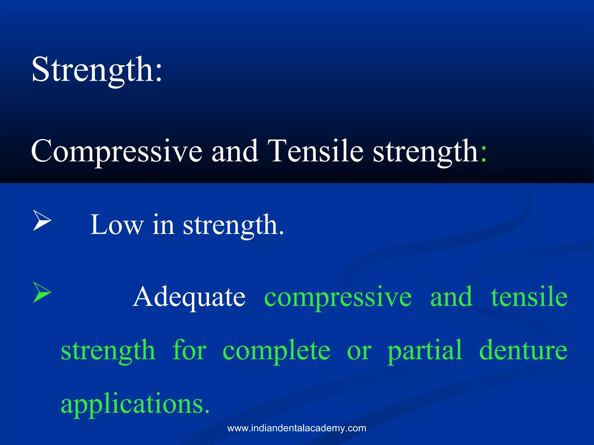 Strength:
Compressive and Tensile strength:
 Low in strength.
 Adequate compressive and tensile
strength for complete or partial denture
applications.
www.indiandentalacademy.com
 