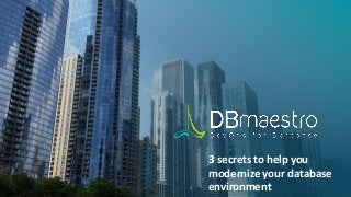 3 secrets to help you
modernize your database
environment
 