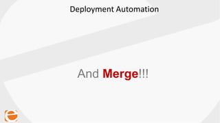 Deployment Automation
And Merge!!!
 