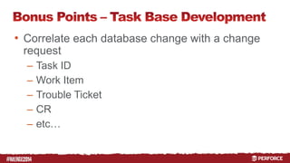 # 
• Correlate each database change with a change 
request 
– Task ID 
– Work Item 
– Trouble Ticket 
– CR 
– etc… 
 
