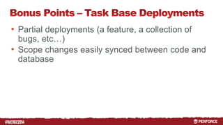# 
• Partial deployments (a feature, a collection of 
bugs, etc…) 
• Scope changes easily synced between code and 
database 
 