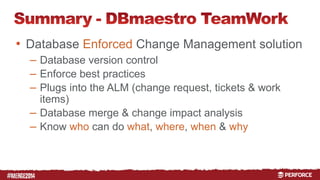 # 
• Database Enforced Change Management solution 
– Database version control 
– Enforce best practices 
– Plugs into the ALM (change request, tickets & work 
items) 
– Database merge & change impact analysis 
– Know who can do what, where, when & why 
 