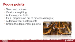 # 
• Team and process 
• Version everything 
• Automate your tests 
• Fix it, properly (no out of process changes!) 
• Automate your deployments 
• Create the deployment pipeline 
 